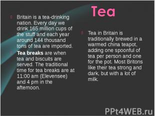 Britain is a tea-drinking nation. Every day we drink 165 million cups of the stu