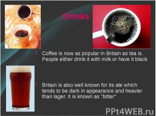 Coffee is now as popular in Britain as tea is. People either drink it with milk