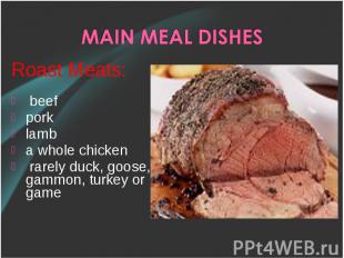 Roast Meats: Roast Meats: beef pork lamb a whole chicken rarely duck, goose, gam