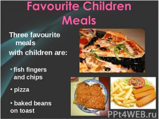 Three favourite meals Three favourite meals with children are: