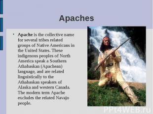 Apache is the collective name for several tribes related groups of Native Americ