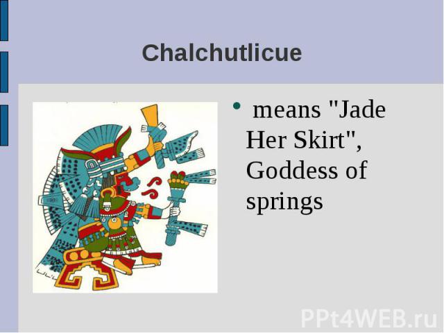 means "Jade Her Skirt", Goddess of springs means "Jade Her Skirt", Goddess of springs