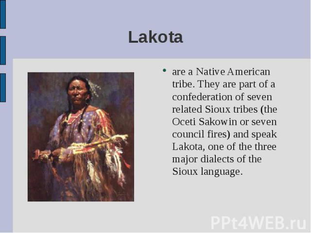 are a Native American tribe. They are part of a confederation of seven related Sioux tribes (the Oceti Sakowin or seven council fires) and speak Lakota, one of the three major dialects of the Sioux language. are a Native American tribe. They are par…