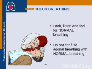Look, listen and feel for NORMAL breathing Look, listen and feel for NORMAL brea
