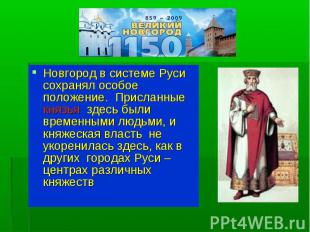 Новгород в системе Руси сохранял особое положение. Присланные князья здесь были