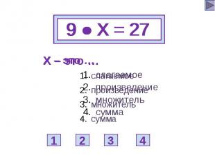 9 ● Х = 27 Х – это … слагаемое произведение множитель сумма