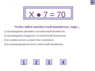 Х ● 7 = 70 Чтобы найти неизвестный множитель, надо… произведение умножить на изв