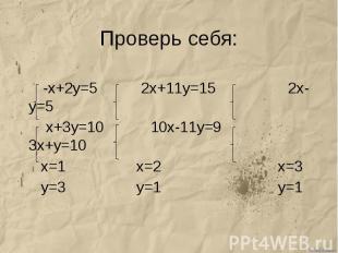 Проверь себя: -х+2у=5 2х+11у=15 2х-у=5 х+3у=10 10х-11у=9 3х+у=10 х=1 х=2 х=3 у=3