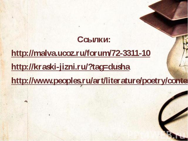 Ссылки: http://malva.ucoz.ru/forum/72-3311-10 http://kraski-jizni.ru/?tag=dusha http://www.peoples.ru/art/literature/poetry/contemporary/ahmadulina/ahmadulina_201012060915540.shtml