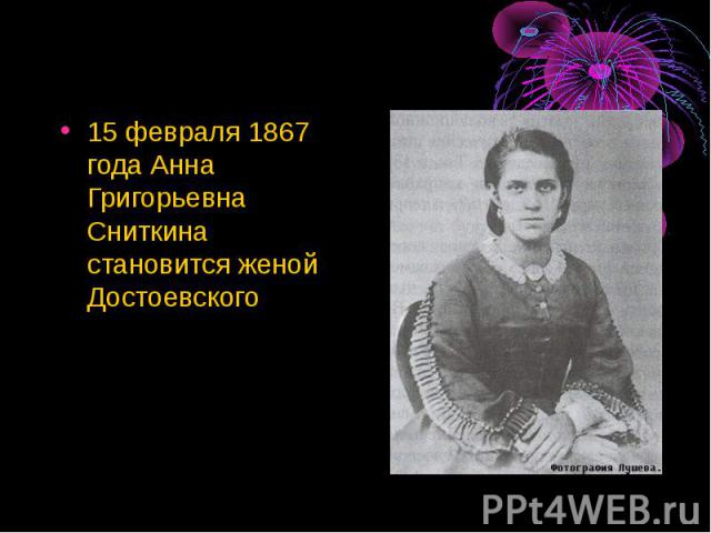 15 февраля 1867 года Анна Григорьевна Сниткина становится женой Достоевского 15 февраля 1867 года Анна Григорьевна Сниткина становится женой Достоевского
