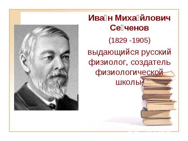 Ива н Миха йлович Се ченов (1829 -1905) выдающийся русский физиолог, создатель физиологической школы