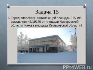 Город Киселёвск, занимающий площадь 215 км², составляет 43/19140 от площади Кеме