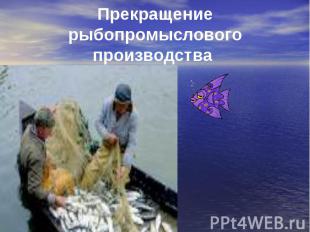 Прекращение рыбопромыслового производства