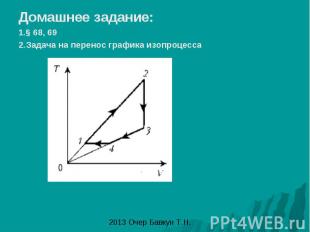 Домашнее задание: 1.§ 68, 69 2.Задача на перенос графика изопроцесса