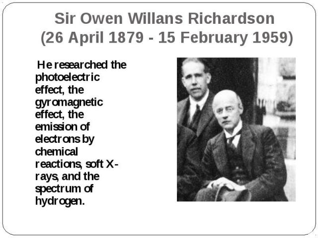 He researched the photoelectric effect, the gyromagnetic effect, the emission of electrons by chemical reactions, soft X-rays, and the spectrum of hydrogen. He researched the photoelectric effect, the gyromagnetic effect, the emission of electrons b…