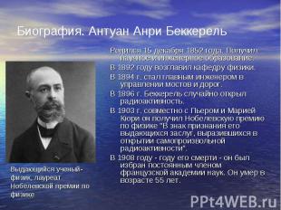 Биография. Антуан Анри Беккерель Родился 15 декабря 1852 года. Получил научное и