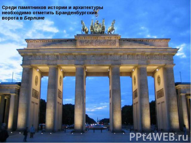 Среди памятников истории и архитектуры необходимо отметить Бранденбургские ворота в Берлине Среди памятников истории и архитектуры необходимо отметить Бранденбургские ворота в Берлине