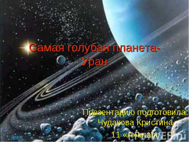 Самая голубая планета-Уран Презентацию подготовила: Чудакова Кристина 11 «А»класс