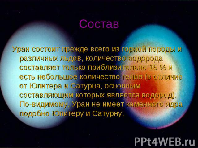 Состав Уран состоит прежде всего из горной породы и различных льдов, количество водорода составляет только приблизительно 15 % и есть небольшое количество гелия (в отличие от Юпитера и Сатурна, основным составляющим которых является водород). По-вид…