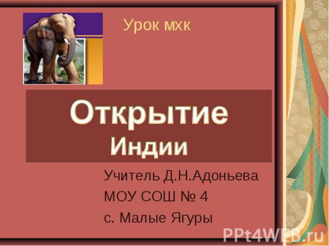 Учитель Д.Н.Адоньева Учитель Д.Н.Адоньева МОУ СОШ № 4 с. Малые Ягуры