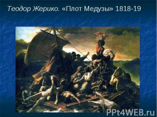 Теодор Жерико. «Плот Медузы» 1818-19 Теодор Жерико. «Плот Медузы» 1818-19