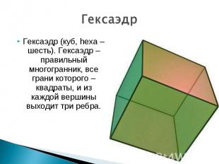 Гексаэдр (куб, hexa – шесть). Гексаэдр – правильный многогранник, все грани кото