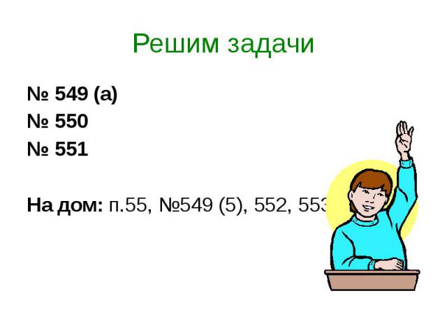 Решим задачи № 549 (а) № 550 № 551 На дом: п.55, №549 (5), 552, 553