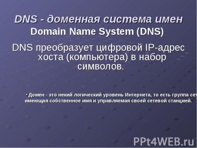 DNS - доменная система имен Domain Name System (DNS) DNS преобразует цифровой IP-адрес хоста (компьютера) в набор символов.