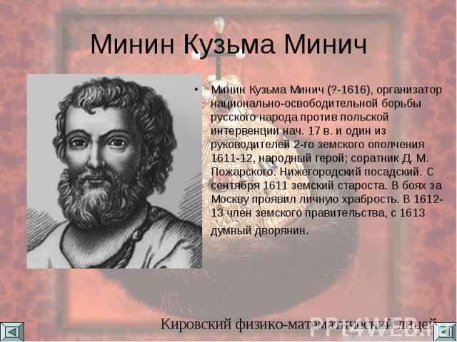 Минин Кузьма Минич Минин Кузьма Минич (?-1616), организатор национально-освободительной борьбы русского народа против польской интервенции нач. 17 в. и один из руководителей 2-го земского ополчения 1611-12, народный герой; соратник Д. М. Пожарского.…