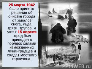 25 марта 1942 было принято решение об очистке города от завалов снега, льда, гря