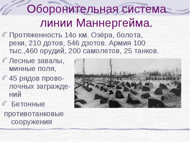 Протяженность 14о км. Озёра, болота, реки, 210 дотов, 546 дзотов. Армия 100 тыс.,460 орудий, 200 самолетов, 25 танков. Протяженность 14о км. Озёра, болота, реки, 210 дотов, 546 дзотов. Армия 100 тыс.,460 орудий, 200 самолетов, 25 танков. Лесные зава…