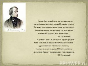 Кавказ был колыбелью его поэзии, так же, как он был колыбелью поэзии Пушкина, и