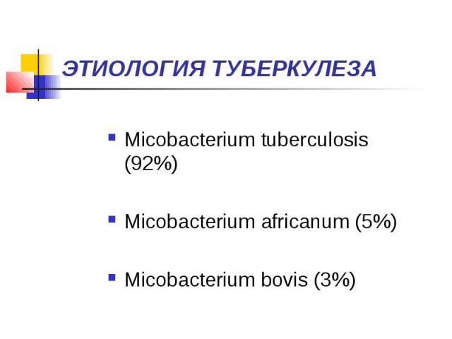 ЭТИОЛОГИЯ ТУБЕРКУЛЕЗА Micobacterium tuberculosis (92%) Micobacterium africanum (5%) Micobacterium bovis (3%)