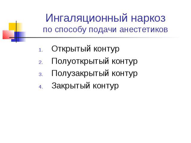 Ингаляционный наркоз по способу подачи анестетиков Открытый контур Полуоткрытый контур Полузакрытый контур Закрытый контур