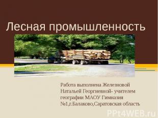 Лесная промышленность Работа выполнена Железновой Натальей Георгиевной- учителем