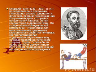 Клавдий Гален (129 – 201 г. н. э.) – последователь и поклонник Гиппократа, анато