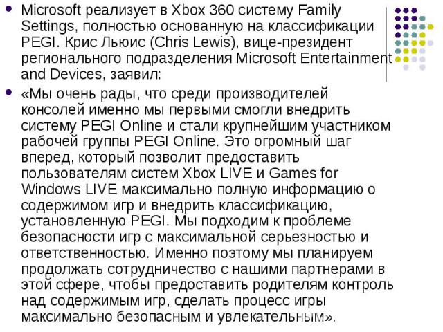 Microsoft реализует в Xbox 360 систему Family Settings, полностью основанную на классификации PEGI. Крис Льюис (Chris Lewis), вице-президент регионального подразделения Microsoft Entertainment and Devices, заявил: Microsoft реализует в Xbox 360 сист…