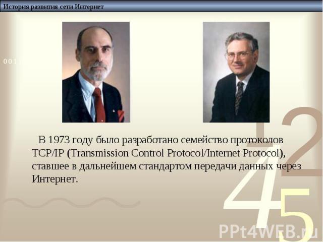 В 1973 году было разработано семейство протоколов TCP/IP (Transmission Control Protocol/Internet Protocol), ставшее в дальнейшем стандартом передачи данных через Интернет. В 1973 году было разработано семейство протоколов TCP/IP (Transmission Contro…