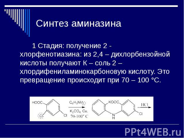 Синтез аминазина 1 Стадия: получение 2 - хлорфенотиазина: из 2,4 – дихлорбензойной кислоты получают К – соль 2 – хлордифениламинокарбоновую кислоту. Это превращение происходит при 70 – 100 °С.