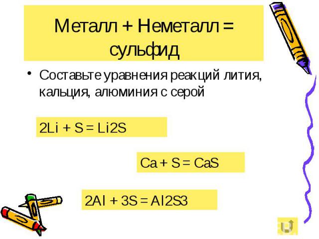 Металл + Неметалл = сульфид Составьте уравнения реакций лития, кальция, алюминия с серой