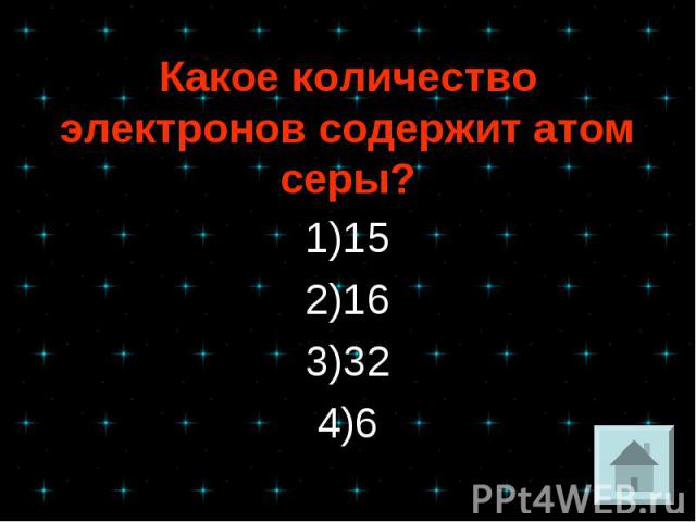 Какое количество электронов содержит атом серы? 1)15 2)16 3)32 4)6
