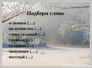 Подбери слово -в зимнем (….) -на пушистом (…) стоял сильный (…) снежная (…) голо