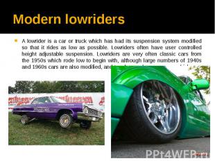 Modern lowriders A lowrider is a car or truck which has had its suspension syste