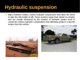 Hydraulic suspension Many lowriders feature custom hydraulic suspensions that al