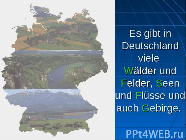 Es gibt in Deutschland viele Wälder und Felder, Seen und Flüsse und auch Gebirge.