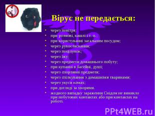 Вірус не передається: через повітря; при розмові, кашлі і т. п.; при користуванн