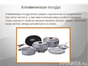 Алюминиевая посуда Алюминиевую посуду можно увидеть практически на каждой кухне.
