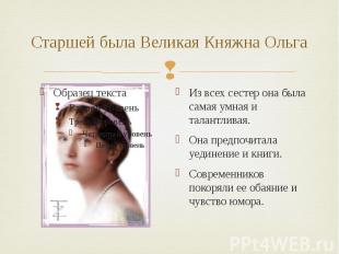 Старшей была Великая Княжна Ольга Из всех сестер она была самая умная и талантли