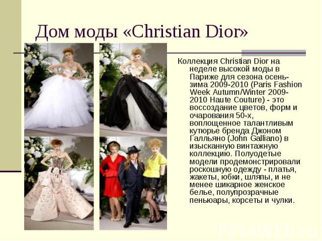 Дом моды «Christian Dior» Коллекция Christian Dior на неделе высокой моды в Париже для сезона осень-зима 2009-2010 (Paris Fashion Week Autumn/Winter 2009-2010 Haute Couture) - это воссоздание цветов, форм и очарования 50-х, воплощенное талантливым к…