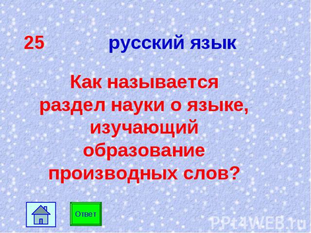 25 русский язык Как называется раздел науки о языке, изучающий образование производных слов?